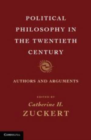 Political Philosophy in the Twentieth Century: Authors and Arguments de Catherine H. Zuckert