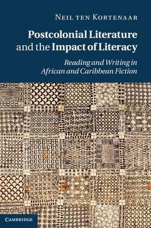 Postcolonial Literature and the Impact of Literacy: Reading and Writing in African and Caribbean Fiction de Neil ten Kortenaar