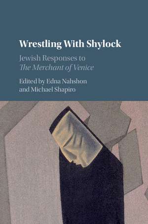 Wrestling with Shylock: Jewish Responses to The Merchant of Venice de Edna Nahshon