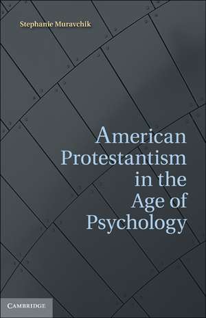 American Protestantism in the Age of Psychology de Stephanie Muravchik