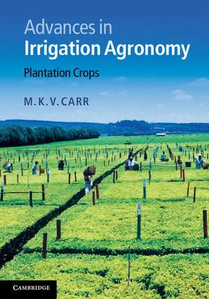 Advances in Irrigation Agronomy: Plantation Crops de M. K. V. Carr