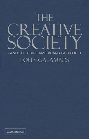 The Creative Society – and the Price Americans Paid for It de Louis Galambos