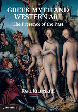 Greek Myth and Western Art: The Presence of the Past de Karl Kilinski II