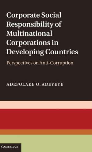 Corporate Social Responsibility of Multinational Corporations in Developing Countries: Perspectives on Anti-Corruption de Adefolake O. Adeyeye