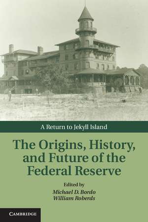 The Origins, History, and Future of the Federal Reserve: A Return to Jekyll Island de Michael D. Bordo