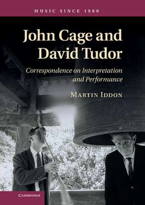 John Cage and David Tudor: Correspondence on Interpretation and Performance de Martin Iddon
