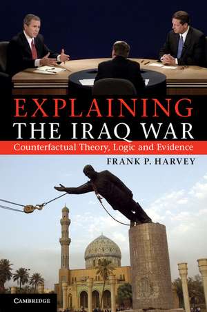 Explaining the Iraq War: Counterfactual Theory, Logic and Evidence de Frank P. Harvey