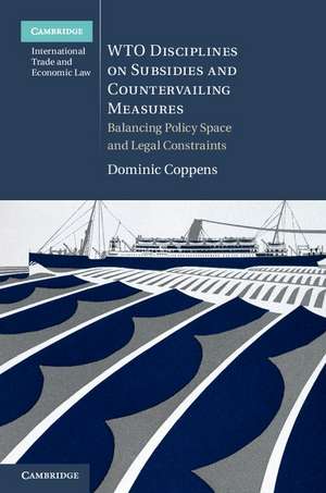 WTO Disciplines on Subsidies and Countervailing Measures: Balancing Policy Space and Legal Constraints de Dominic Coppens