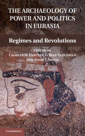 The Archaeology of Power and Politics in Eurasia: Regimes and Revolutions de Charles W. Hartley