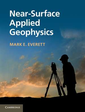 Near-Surface Applied Geophysics de Mark E. Everett