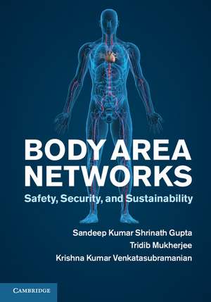 Body Area Networks: Safety, Security, and Sustainability de Sandeep K. S. Gupta
