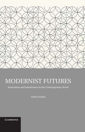 Modernist Futures: Innovation and Inheritance in the Contemporary Novel de David James