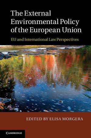 The External Environmental Policy of the European Union: EU and International Law Perspectives de Elisa Morgera