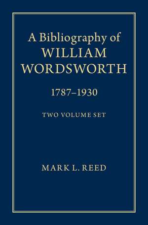 A Bibliography of William Wordsworth 2 Volume Hardback Set: 1787–1930 de Mark L. Reed