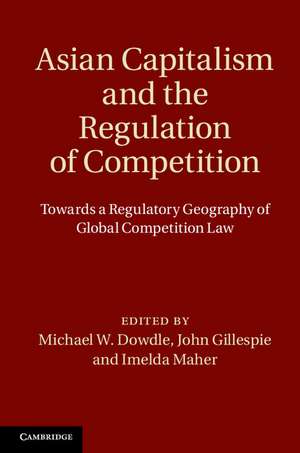 Asian Capitalism and the Regulation of Competition: Towards a Regulatory Geography of Global Competition Law de Michael W. Dowdle