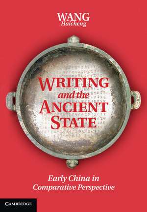 Writing and the Ancient State: Early China in Comparative Perspective de Haicheng Wang