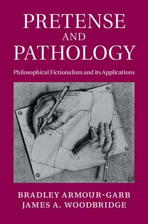 Pretense and Pathology: Philosophical Fictionalism and its Applications de Bradley Armour-Garb