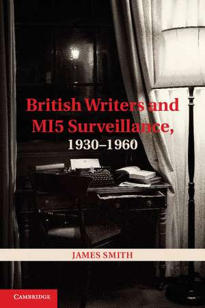 British Writers and MI5 Surveillance, 1930–1960 de James Smith