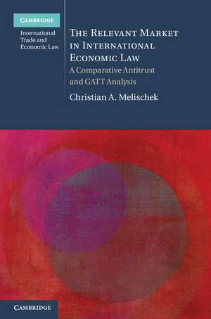 The Relevant Market in International Economic Law: A Comparative Antitrust and GATT Analysis de Christian A. Melischek