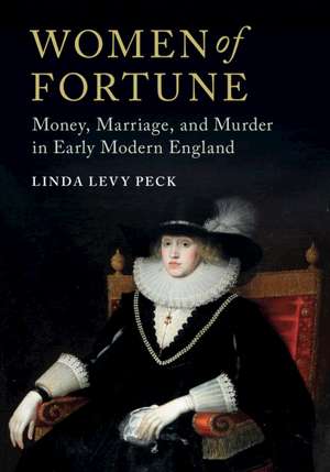 Women of Fortune: Money, Marriage, and Murder in Early Modern England de Linda Levy Peck