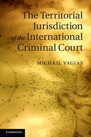 The Territorial Jurisdiction of the International Criminal Court de Michail Vagias