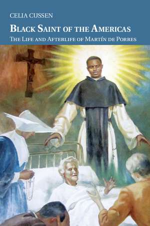 Black Saint of the Americas: The Life and Afterlife of Martín de Porres de Celia Cussen