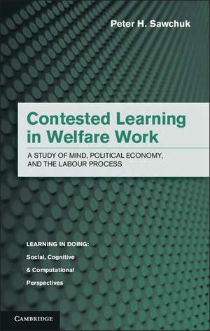 Contested Learning in Welfare Work: A Study of Mind, Political Economy, and the Labour Process de Peter H. Sawchuk