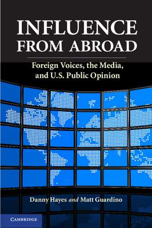 Influence from Abroad: Foreign Voices, the Media, and U.S. Public Opinion de Danny Hayes