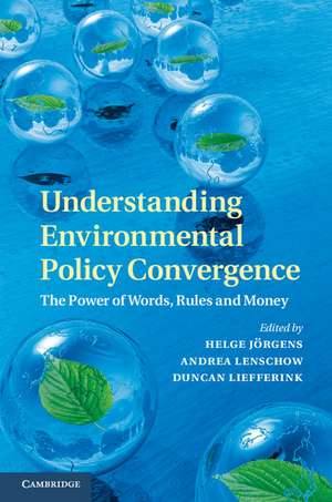 Understanding Environmental Policy Convergence: The Power of Words, Rules and Money de Helge Jörgens