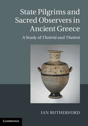 State Pilgrims and Sacred Observers in Ancient Greece: A Study of Theōriā and Theōroi de Ian Rutherford