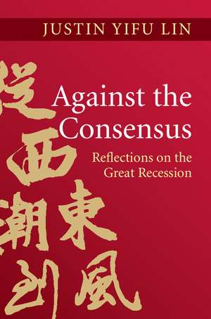 Against the Consensus: Reflections on the Great Recession de Justin Yifu Lin