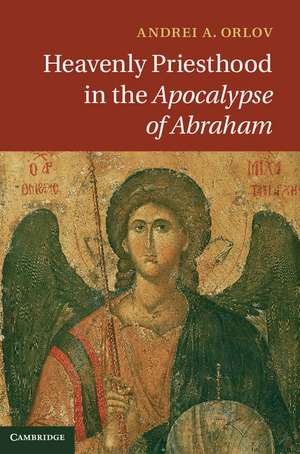 Heavenly Priesthood in the Apocalypse of Abraham de Andrei A. Orlov