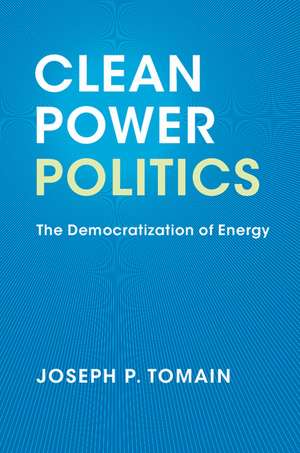 Clean Power Politics: The Democratization of Energy de Joseph P. Tomain