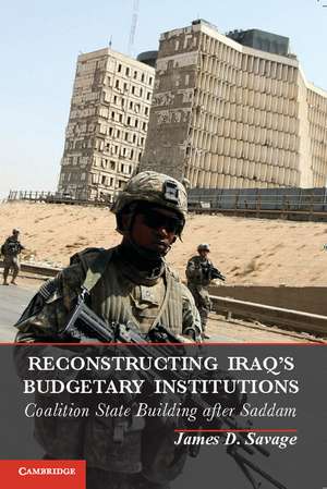 Reconstructing Iraq's Budgetary Institutions: Coalition State Building after Saddam de James D. Savage