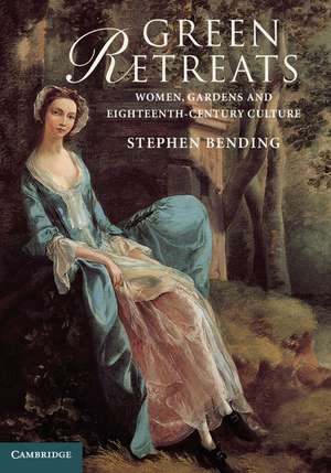 Green Retreats: Women, Gardens and Eighteenth-Century Culture de Stephen Bending