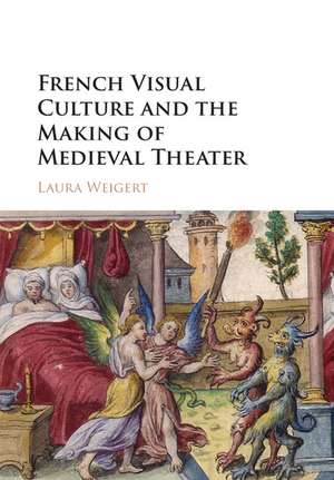 French Visual Culture and the Making of Medieval Theater de Laura Weigert