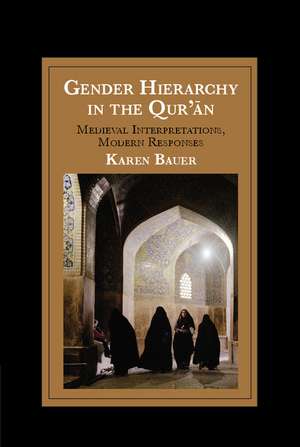 Gender Hierarchy in the Qur'an: Medieval Interpretations, Modern Responses de Karen Bauer