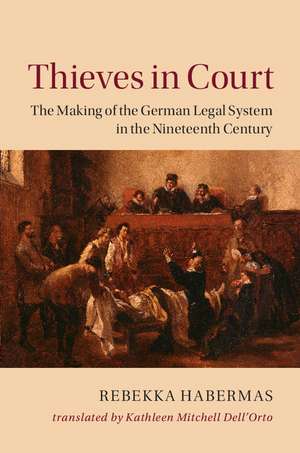 Thieves in Court: The Making of the German Legal System in the Nineteenth Century de Rebekka Habermas