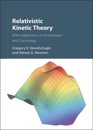 Relativistic Kinetic Theory: With Applications in Astrophysics and Cosmology de Gregory V. Vereshchagin