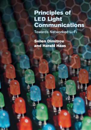 Principles of LED Light Communications: Towards Networked Li-Fi de Svilen Dimitrov