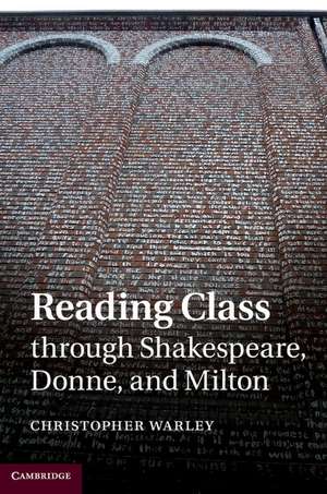 Reading Class through Shakespeare, Donne, and Milton de Christopher Warley