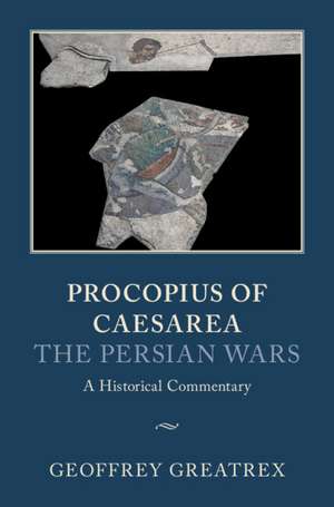 Procopius of Caesarea: The Persian Wars: A Historical Commentary de Geoffrey Greatrex