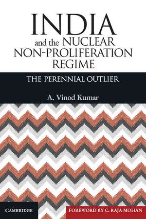 India and the Nuclear Non-Proliferation Regime: The Perennial Outlier de A. Vinod Kumar