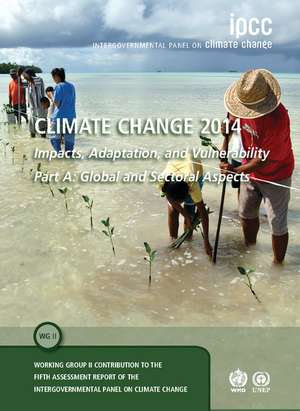 Climate Change 2014 – Impacts, Adaptation and Vulnerability: Part A: Global and Sectoral Aspects: Volume 1, Global and Sectoral Aspects: Working Group II Contribution to the IPCC Fifth Assessment Report de Intergovernmental Panel on Climate Change