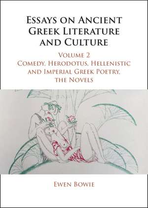 Essays on Ancient Greek Literature and Culture: Volume 2, Comedy, Herodotus, Hellenistic and Imperial Greek Poetry, the Novels de Ewen Bowie