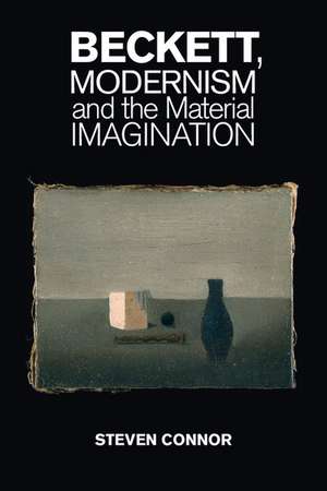 Beckett, Modernism and the Material Imagination de Steven Connor