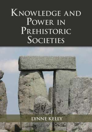 Knowledge and Power in Prehistoric Societies: Orality, Memory and the Transmission of Culture de Lynne Kelly