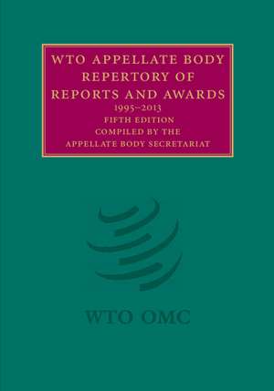 WTO Appellate Body Repertory of Reports and Awards 2 Volume Hardback Set: 1995–2013 de Appellate Body Secretariat, World Trade Organization