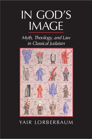 In God's Image: Myth, Theology, and Law in Classical Judaism de Yair Lorberbaum