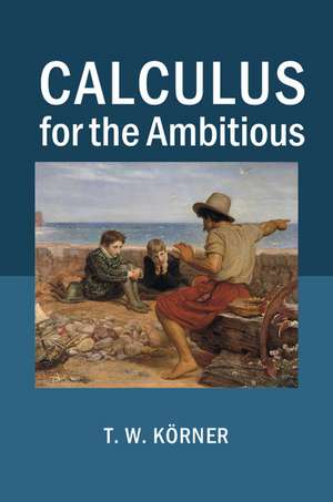 Calculus for the Ambitious de T. W. Körner